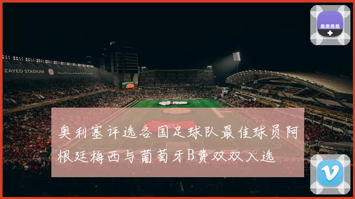 奥利塞评选各国足球队最佳球员阿根廷梅西与葡萄牙B费双双入选