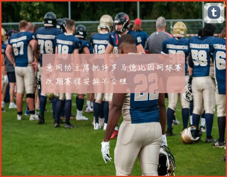 意网协主席批评罗马德比因网球赛改期赛程安排不合理